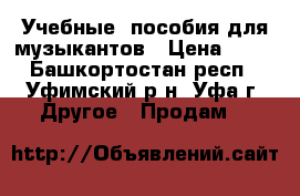 Учебные  пособия для музыкантов › Цена ­ 10 - Башкортостан респ., Уфимский р-н, Уфа г. Другое » Продам   